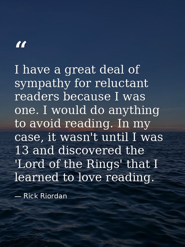 I have a great deal of sympathy for reluctant readers because I was one. I would do anything to avoid reading. In my cas — Rick Riordan
