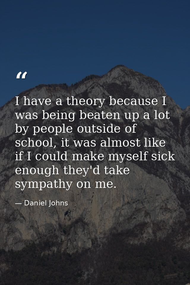 I have a theory because I was being beaten up a lot by people outside of school, it was almost like if I could make myse — Daniel Johns