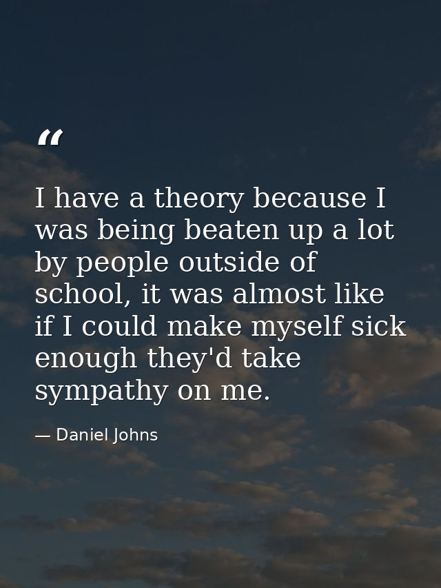 I have a theory because I was being beaten up a lot by people outside of school, it was almost like if I could make myse — Daniel Johns