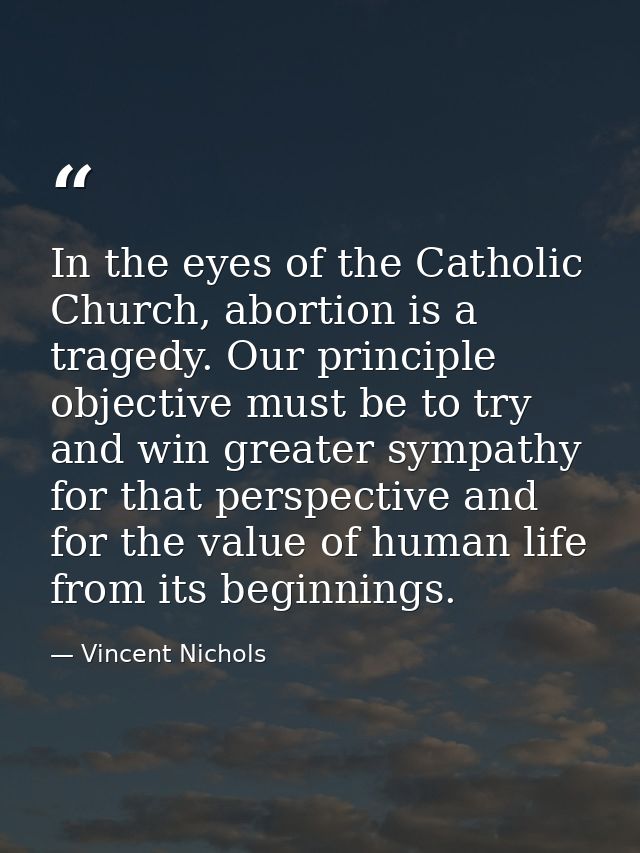In the eyes of the Catholic Church, abortion is a tragedy. Our principle objective must be to try and win greater sympat — Vincent Nichols
