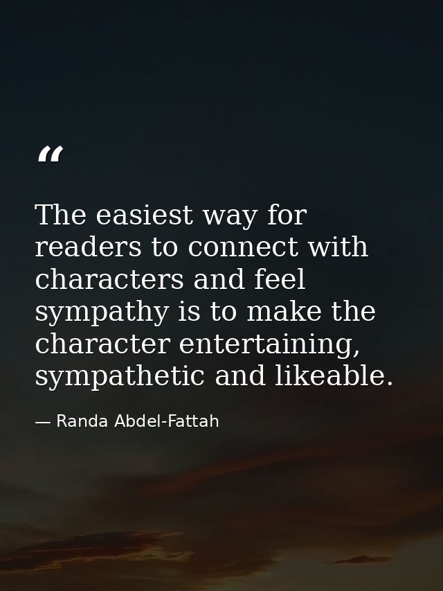 The easiest way for readers to connect with characters and feel sympathy is to make the character entertaining, sympathe — Randa Abdel-Fattah