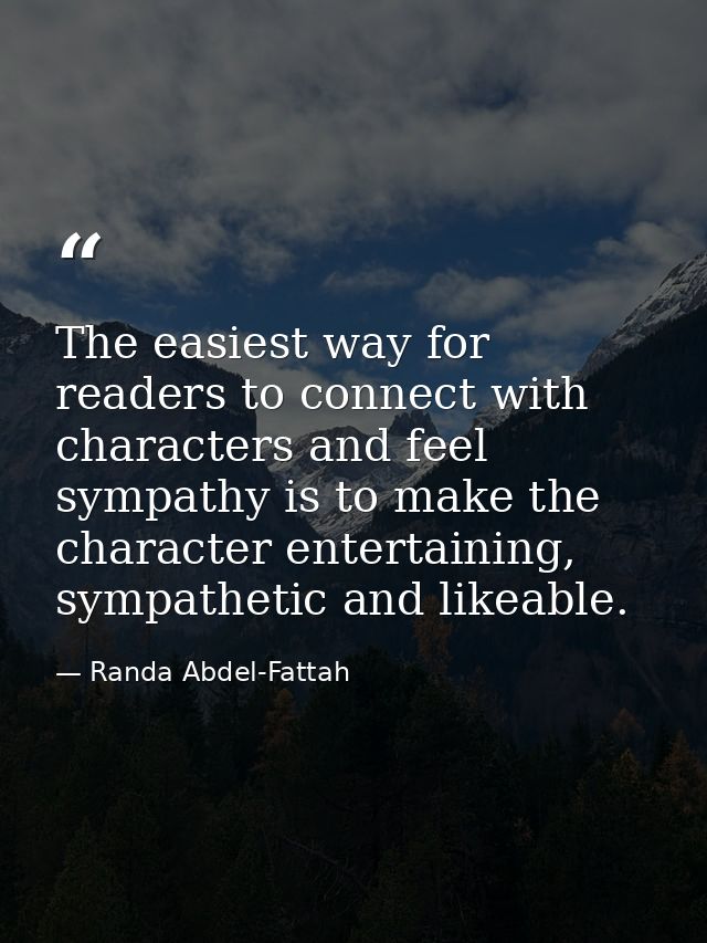 The easiest way for readers to connect with characters and feel sympathy is to make the character entertaining, sympathe — Randa Abdel-Fattah