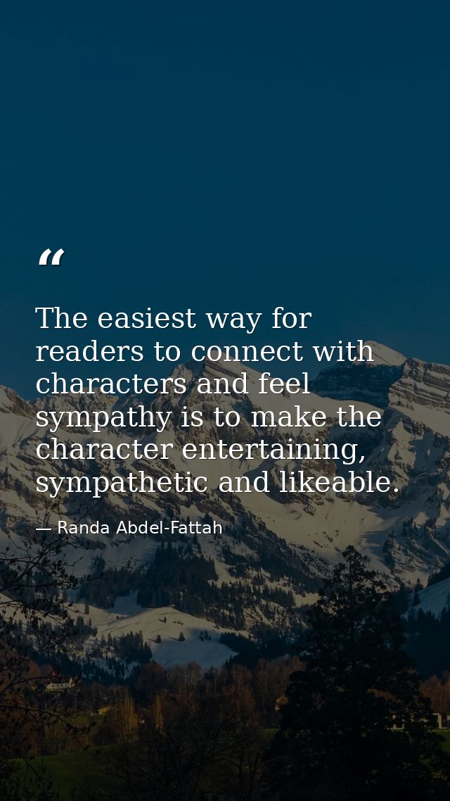 The easiest way for readers to connect with characters and feel sympathy is to make the character entertaining, sympathe — Randa Abdel-Fattah