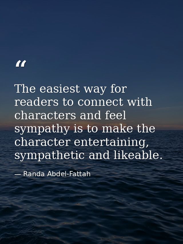 The easiest way for readers to connect with characters and feel sympathy is to make the character entertaining, sympathe — Randa Abdel-Fattah