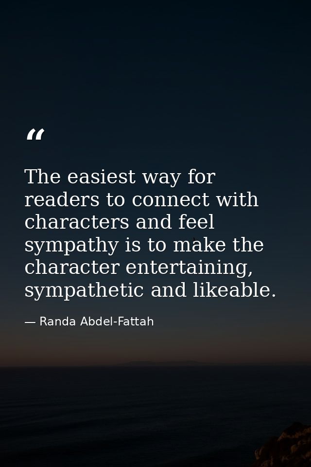 The easiest way for readers to connect with characters and feel sympathy is to make the character entertaining, sympathe — Randa Abdel-Fattah
