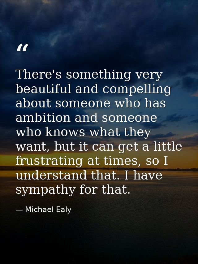 There's something very beautiful and compelling about someone who has ambition and someone who knows what they want, but — Michael Ealy