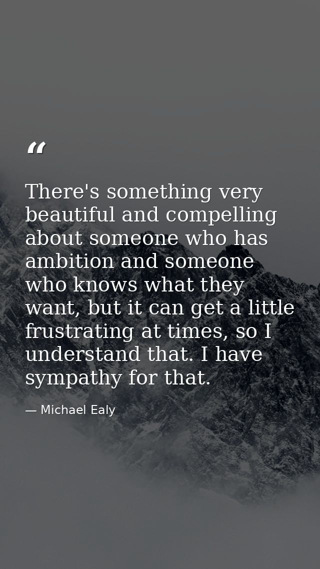 There's something very beautiful and compelling about someone who has ambition and someone who knows what they want, but — Michael Ealy