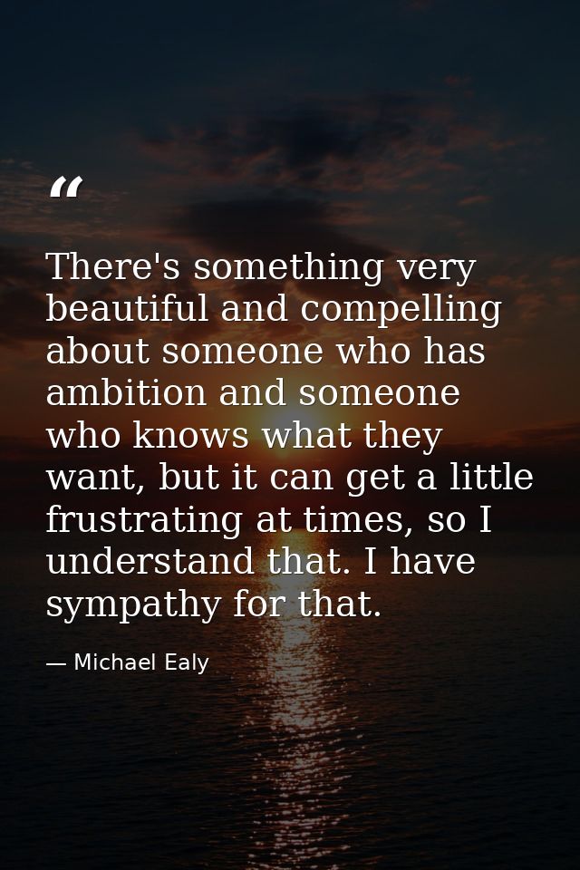 There's something very beautiful and compelling about someone who has ambition and someone who knows what they want, but — Michael Ealy