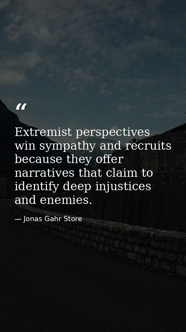 Extremist perspectives win sympathy and recruits because they offer narratives that claim to identify deep injustices an — Jonas Gahr Store