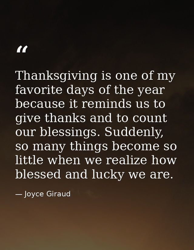 Thanksgiving is one of my favorite days of the year because it reminds us to give thanks and to count our blessings. Sud — Joyce Giraud