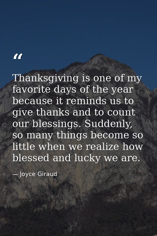 Thanksgiving is one of my favorite days of the year because it reminds us to give thanks and to count our blessings. Sud — Joyce Giraud