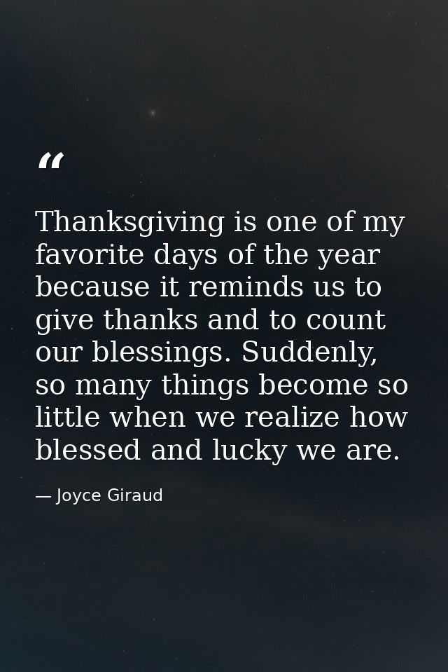 Thanksgiving is one of my favorite days of the year because it reminds us to give thanks and to count our blessings. Sud — Joyce Giraud
