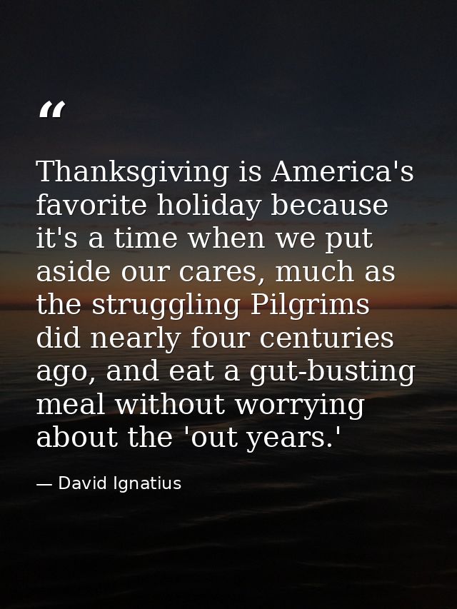 Thanksgiving is America's favorite holiday because it's a time when we put aside our cares, much as the struggling Pilgr — David Ignatius