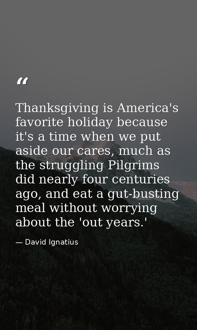 Thanksgiving is America's favorite holiday because it's a time when we put aside our cares, much as the struggling Pilgr — David Ignatius