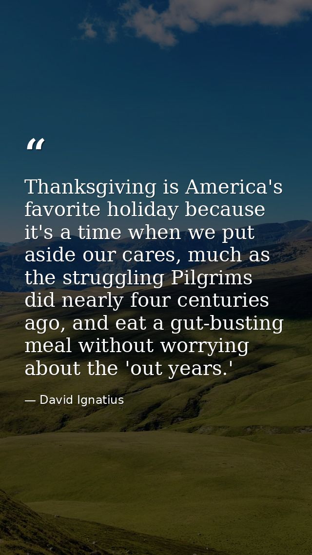 Thanksgiving is America's favorite holiday because it's a time when we put aside our cares, much as the struggling Pilgr — David Ignatius