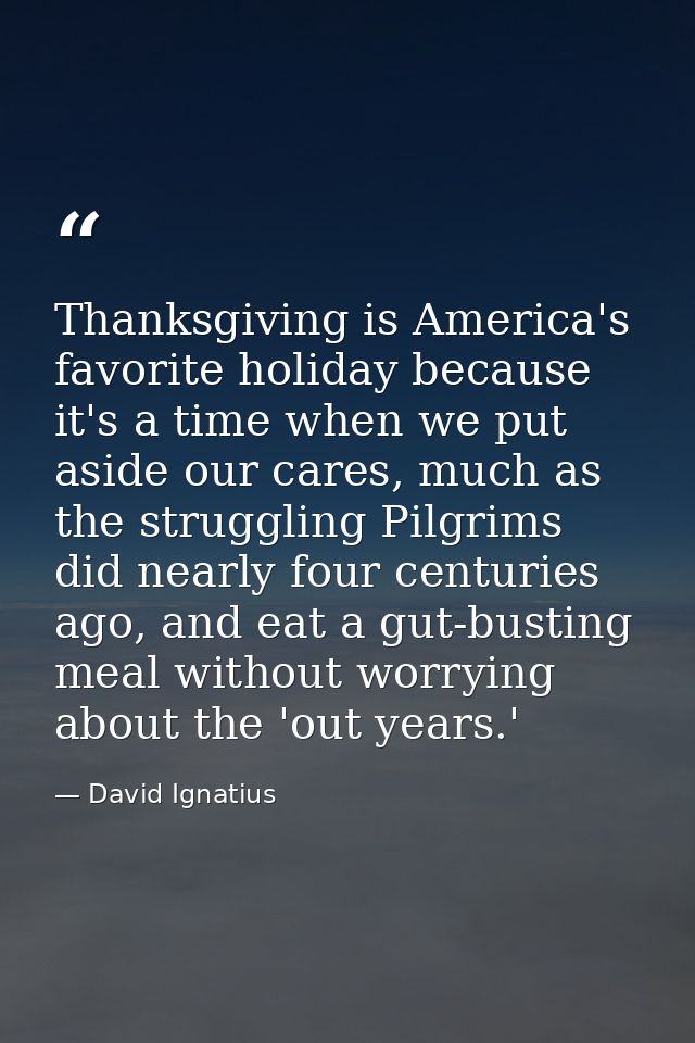 Thanksgiving is America's favorite holiday because it's a time when we put aside our cares, much as the struggling Pilgr — David Ignatius