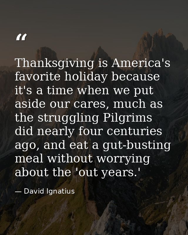Thanksgiving is America's favorite holiday because it's a time when we put aside our cares, much as the struggling Pilgr — David Ignatius