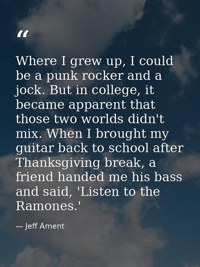 Where I grew up, I could be a punk rocker and a jock. But in college, it became apparent that those two worlds didn't mi — Jeff Ament