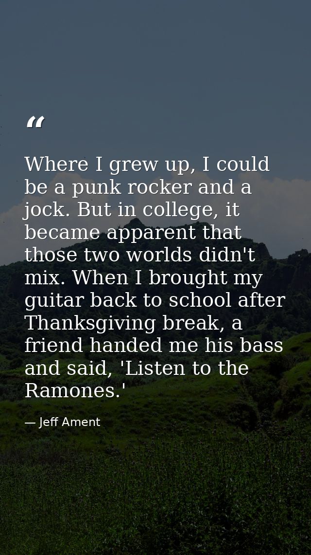 Where I grew up, I could be a punk rocker and a jock. But in college, it became apparent that those two worlds didn't mi — Jeff Ament