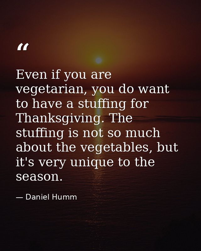 Even if you are vegetarian, you do want to have a stuffing for Thanksgiving. The stuffing is not so much about the veget — Daniel Humm