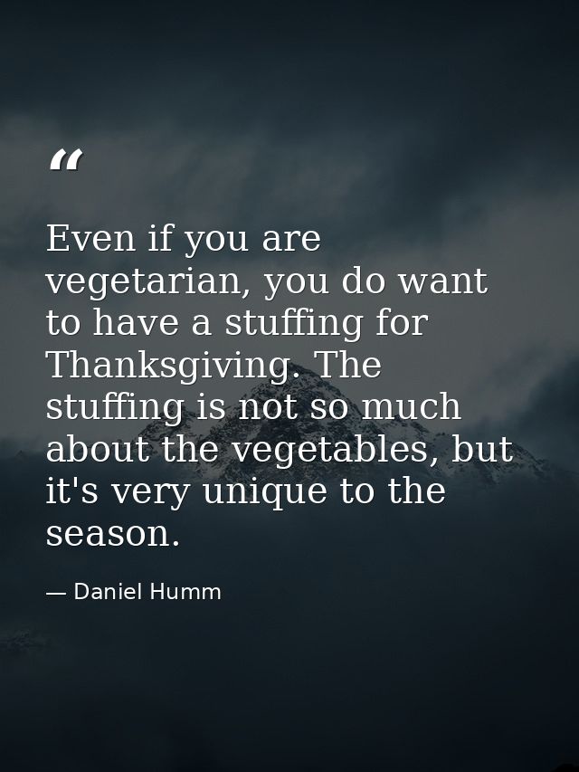 Even if you are vegetarian, you do want to have a stuffing for Thanksgiving. The stuffing is not so much about the veget — Daniel Humm