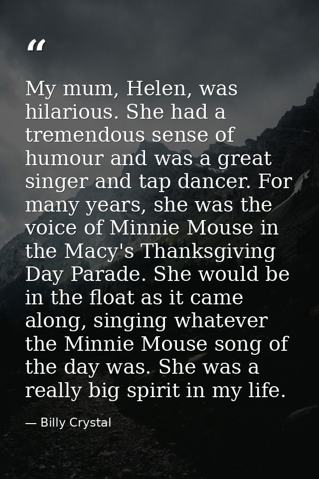 My mum, Helen, was hilarious. She had a tremendous sense of humour and was a great singer and tap dancer. For many years — Billy Crystal