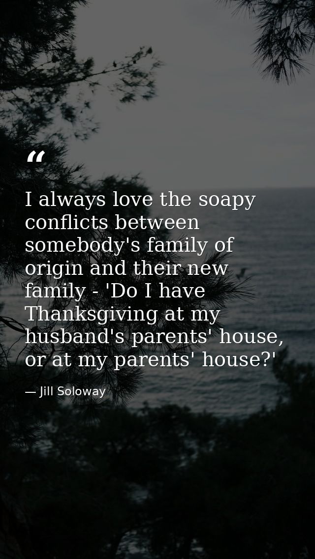 I always love the soapy conflicts between somebody's family of origin and their new family - 'Do I have Thanksgiving at  — Jill Soloway