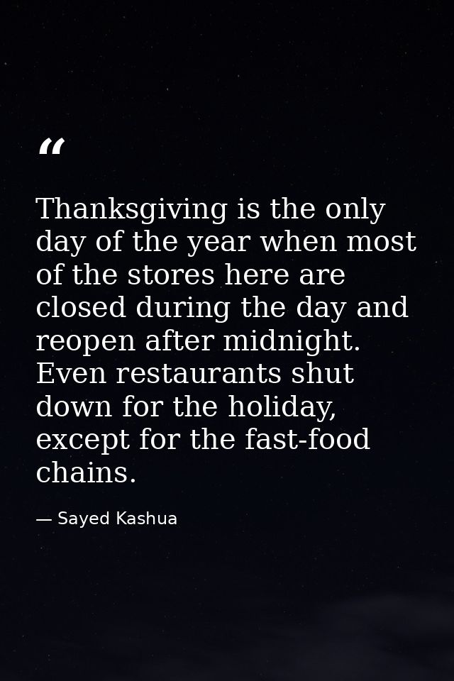 Thanksgiving is the only day of the year when most of the stores here are closed during the day and reopen after midnigh — Sayed Kashua