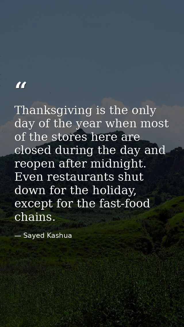 Thanksgiving is the only day of the year when most of the stores here are closed during the day and reopen after midnigh — Sayed Kashua