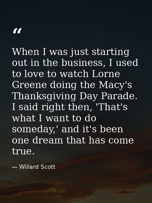 When I was just starting out in the business, I used to love to watch Lorne Greene doing the Macy's Thanksgiving Day Par — Willard Scott