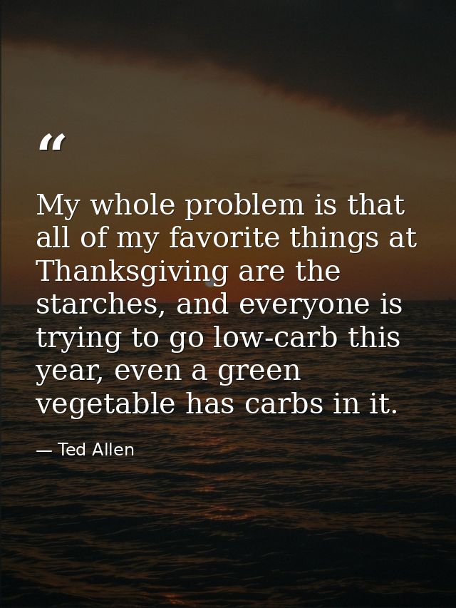 My whole problem is that all of my favorite things at Thanksgiving are the starches, and everyone is trying to go low-ca — Ted Allen