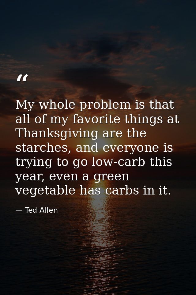 My whole problem is that all of my favorite things at Thanksgiving are the starches, and everyone is trying to go low-ca — Ted Allen