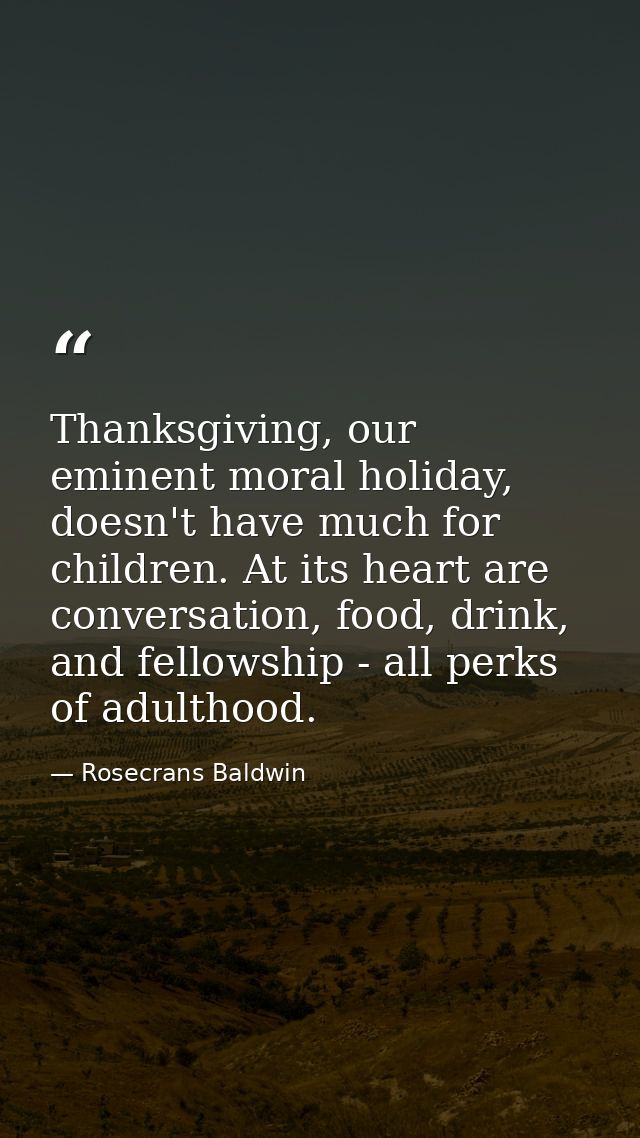 Thanksgiving, our eminent moral holiday, doesn't have much for children. At its heart are conversation, food, drink, and — Rosecrans Baldwin