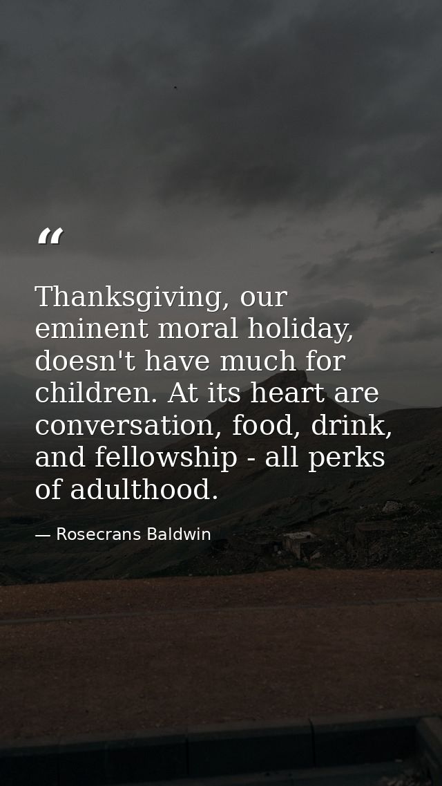Thanksgiving, our eminent moral holiday, doesn't have much for children. At its heart are conversation, food, drink, and — Rosecrans Baldwin