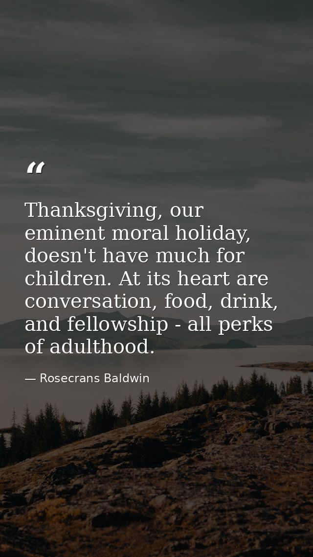 Thanksgiving, our eminent moral holiday, doesn't have much for children. At its heart are conversation, food, drink, and — Rosecrans Baldwin