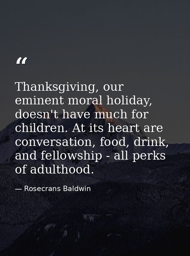 Thanksgiving, our eminent moral holiday, doesn't have much for children. At its heart are conversation, food, drink, and — Rosecrans Baldwin