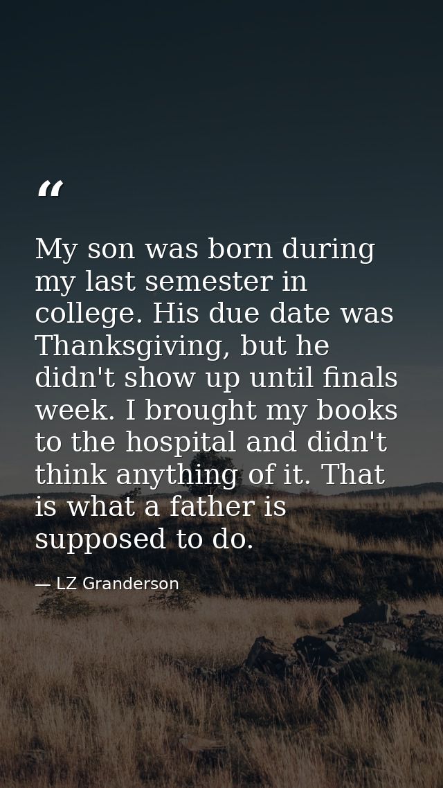 My son was born during my last semester in college. His due date was Thanksgiving, but he didn't show up until finals we — LZ Granderson