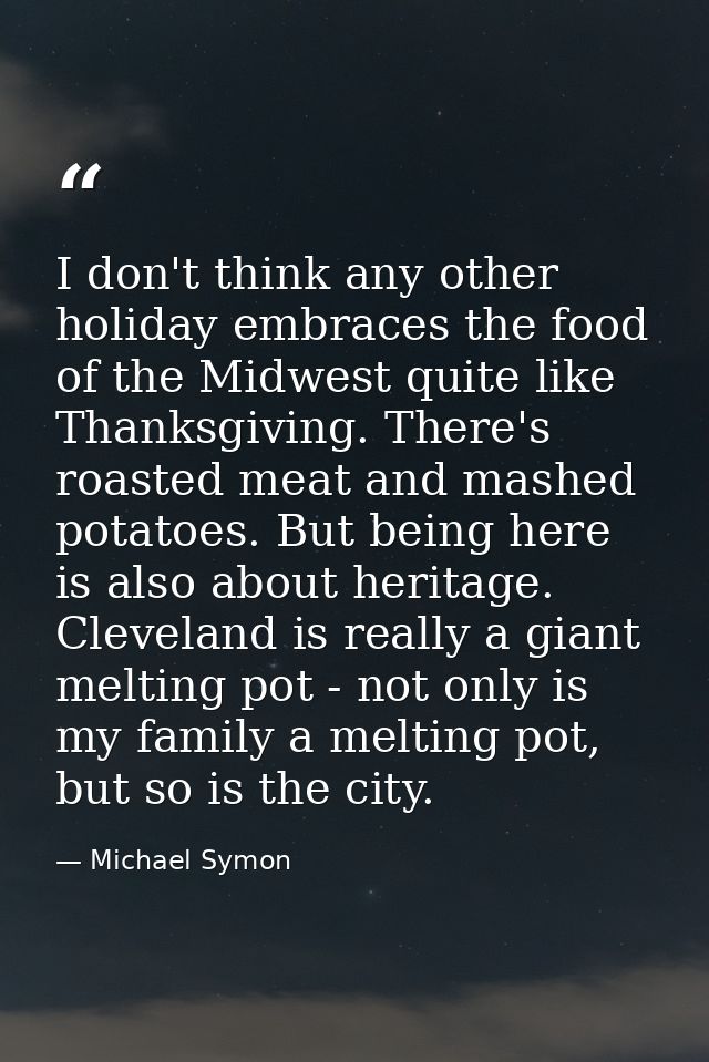I don't think any other holiday embraces the food of the Midwest quite like Thanksgiving. There's roasted meat and mashe — Michael Symon
