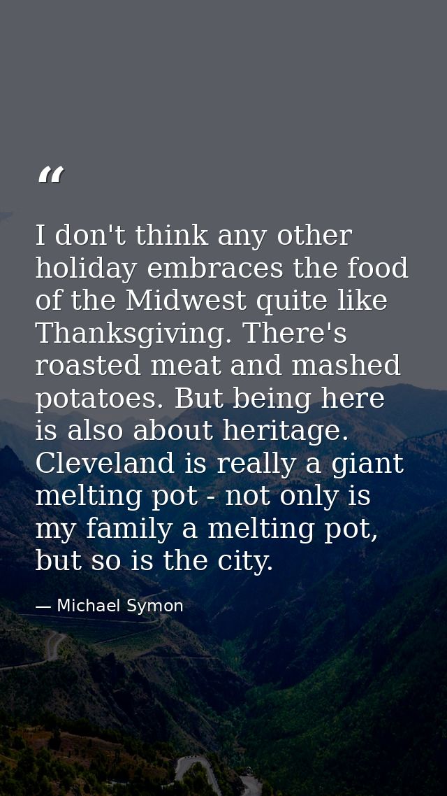 I don't think any other holiday embraces the food of the Midwest quite like Thanksgiving. There's roasted meat and mashe — Michael Symon