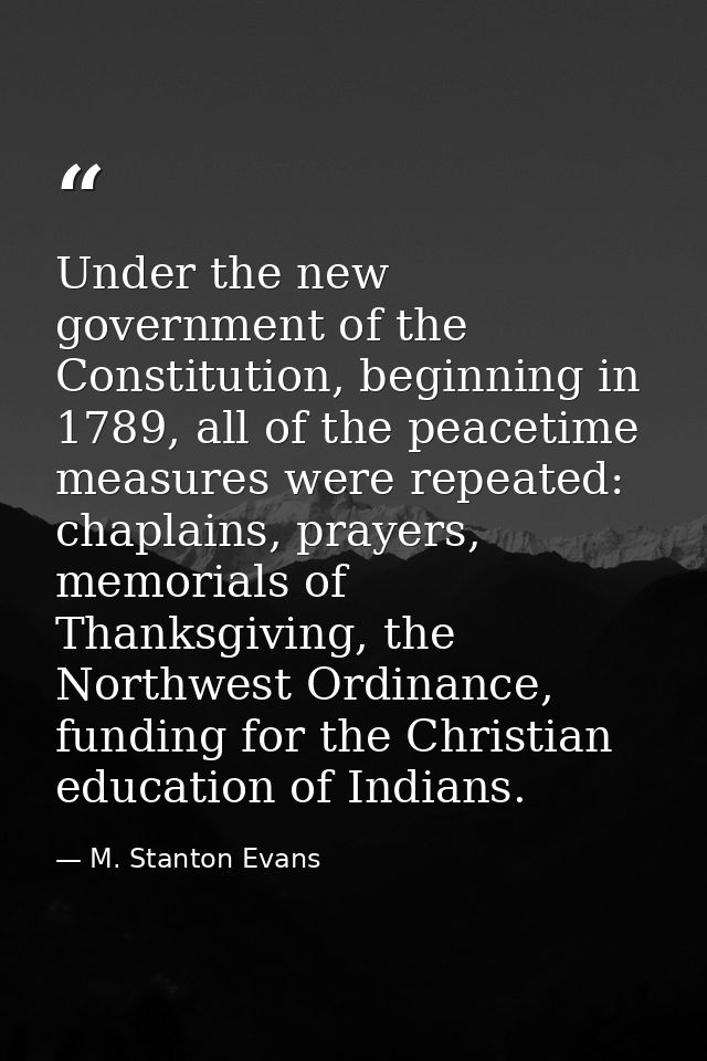 Under the new government of the Constitution, beginning in 1789, all of the peacetime measures were repeated: chaplains, — M. Stanton Evans