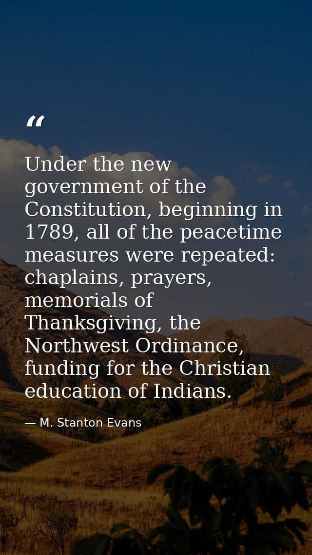 Under the new government of the Constitution, beginning in 1789, all of the peacetime measures were repeated: chaplains, — M. Stanton Evans
