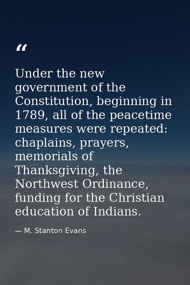 Under the new government of the Constitution, beginning in 1789, all of the peacetime measures were repeated: chaplains, — M. Stanton Evans