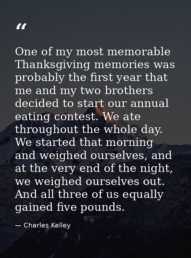 One of my most memorable Thanksgiving memories was probably the first year that me and my two brothers decided to start  — Charles Kelley