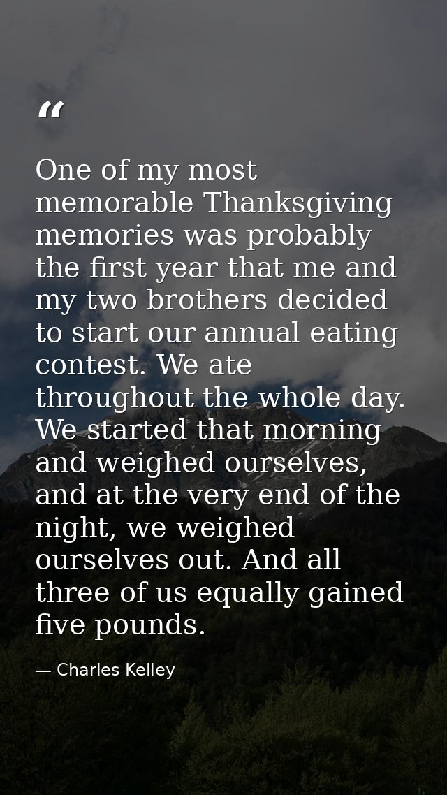 One of my most memorable Thanksgiving memories was probably the first year that me and my two brothers decided to start  — Charles Kelley