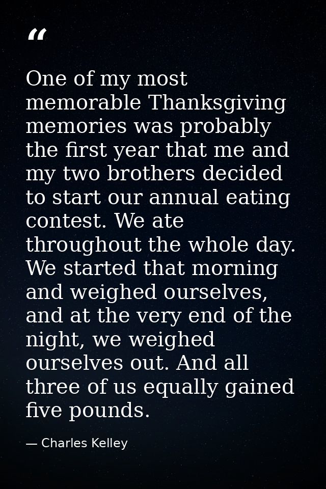 One of my most memorable Thanksgiving memories was probably the first year that me and my two brothers decided to start  — Charles Kelley