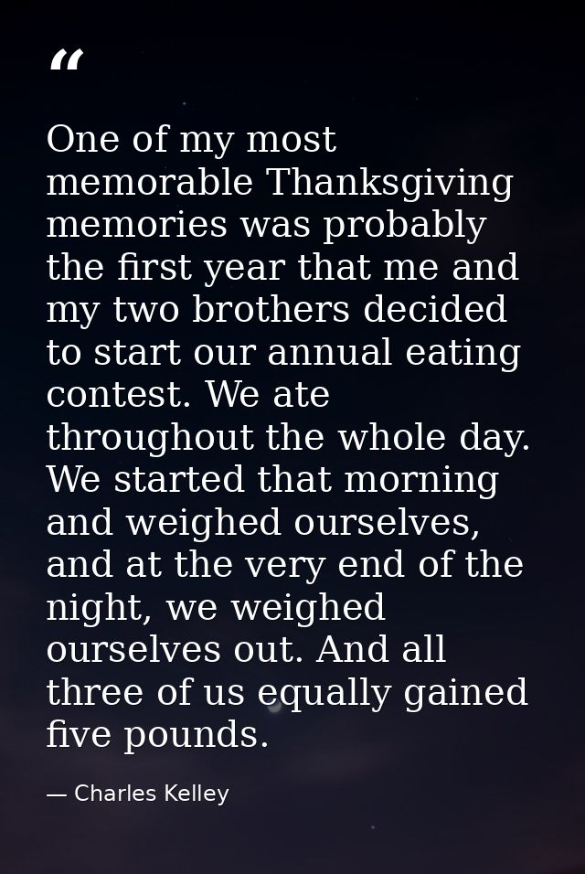 One of my most memorable Thanksgiving memories was probably the first year that me and my two brothers decided to start  — Charles Kelley