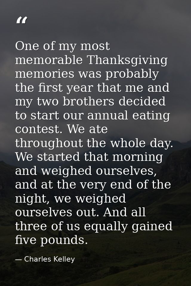 One of my most memorable Thanksgiving memories was probably the first year that me and my two brothers decided to start  — Charles Kelley