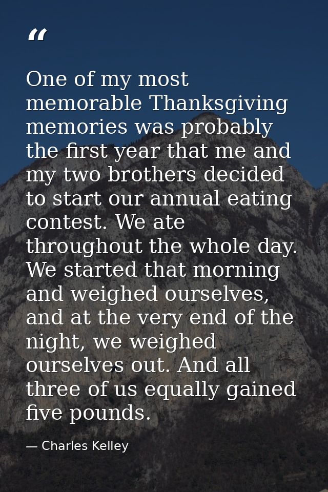 One of my most memorable Thanksgiving memories was probably the first year that me and my two brothers decided to start  — Charles Kelley