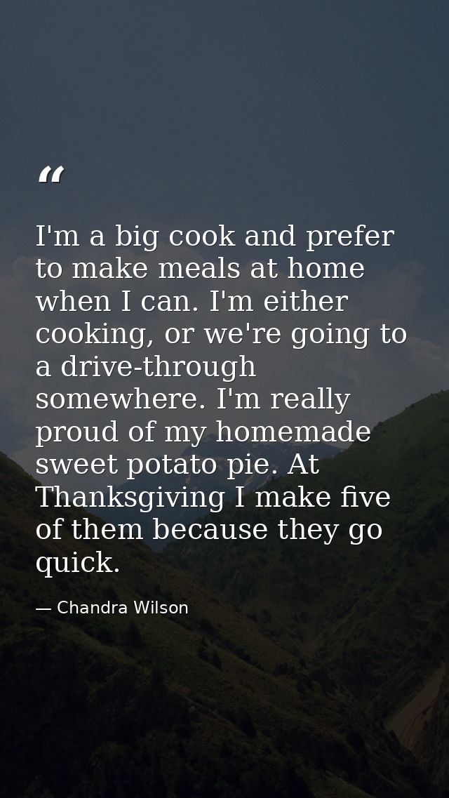 I'm a big cook and prefer to make meals at home when I can. I'm either cooking, or we're going to a drive-through somewh — Chandra Wilson