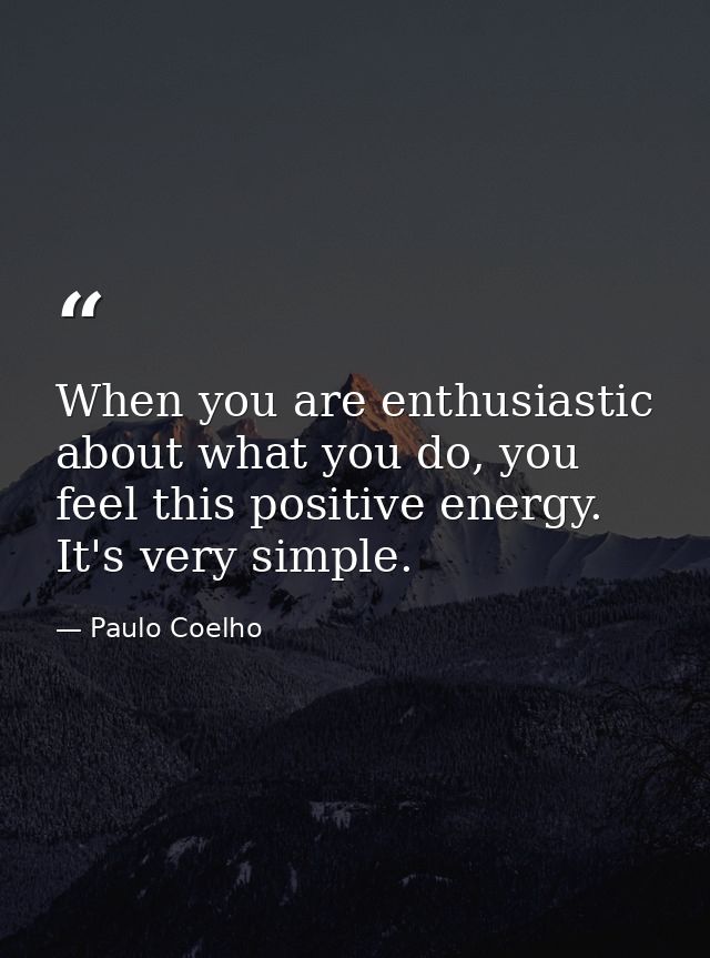 When you are enthusiastic about what you do, you feel this positive energy. It's very simple. — Paulo Coelho